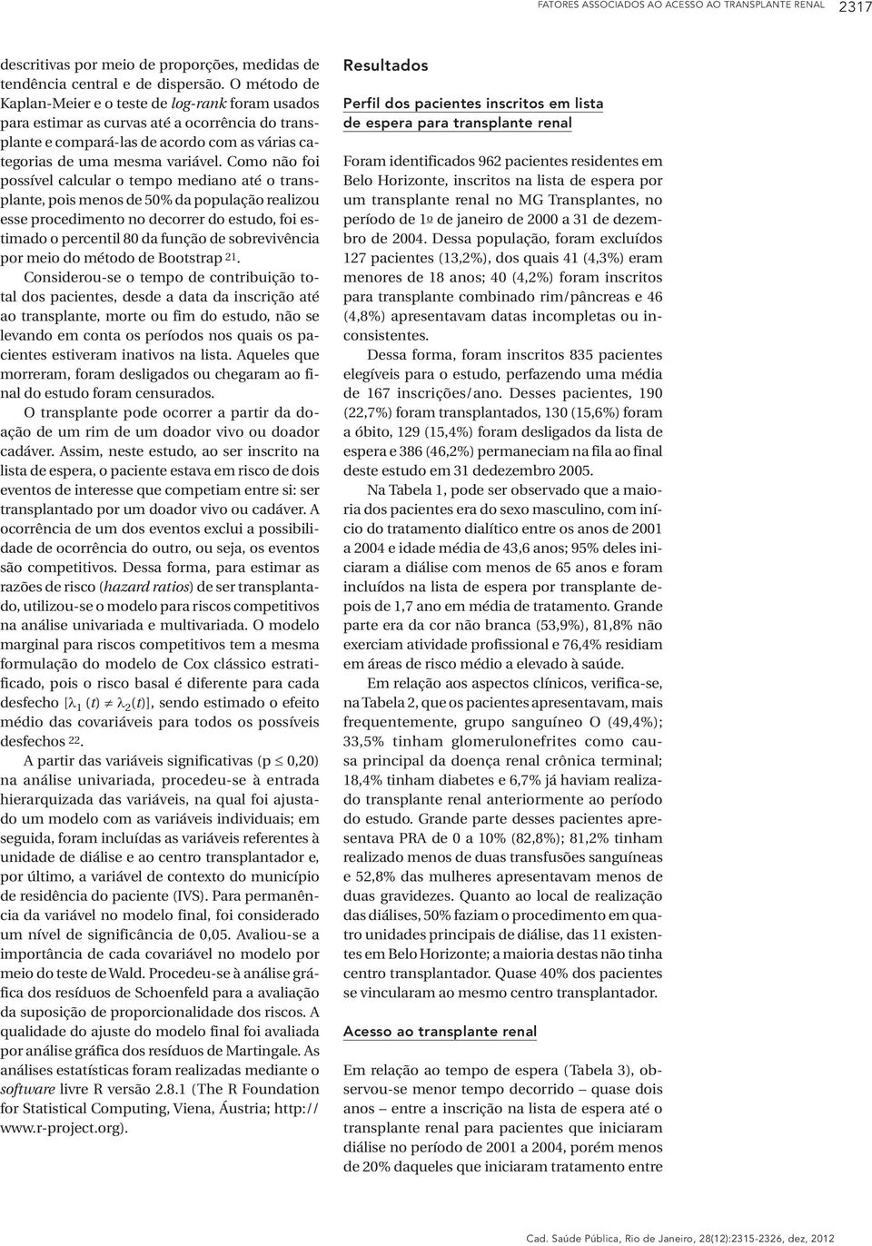 Como não foi possível calcular o tempo mediano até o transplante, pois menos de 50% da população realizou esse procedimento no decorrer do estudo, foi estimado o percentil 80 da função de