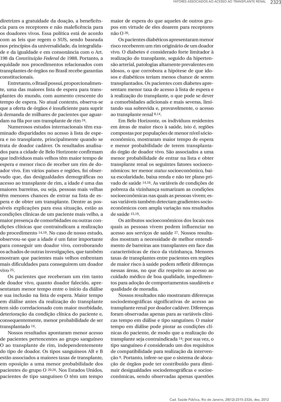 198 da Constituição Federal de 1988. Portanto, a equidade nos procedimentos relacionados com transplantes de órgãos no Brasil recebe garantias constitucionais.