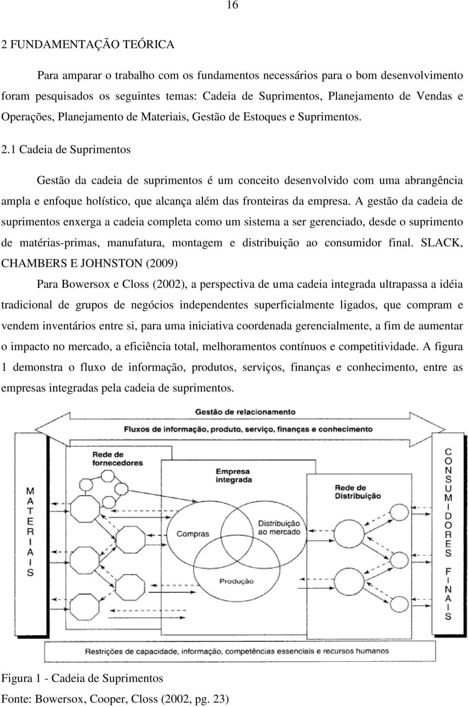 1 Cadeia de Suprimentos Gestão da cadeia de suprimentos é um conceito desenvolvido com uma abrangência ampla e enfoque holístico, que alcança além das fronteiras da empresa.