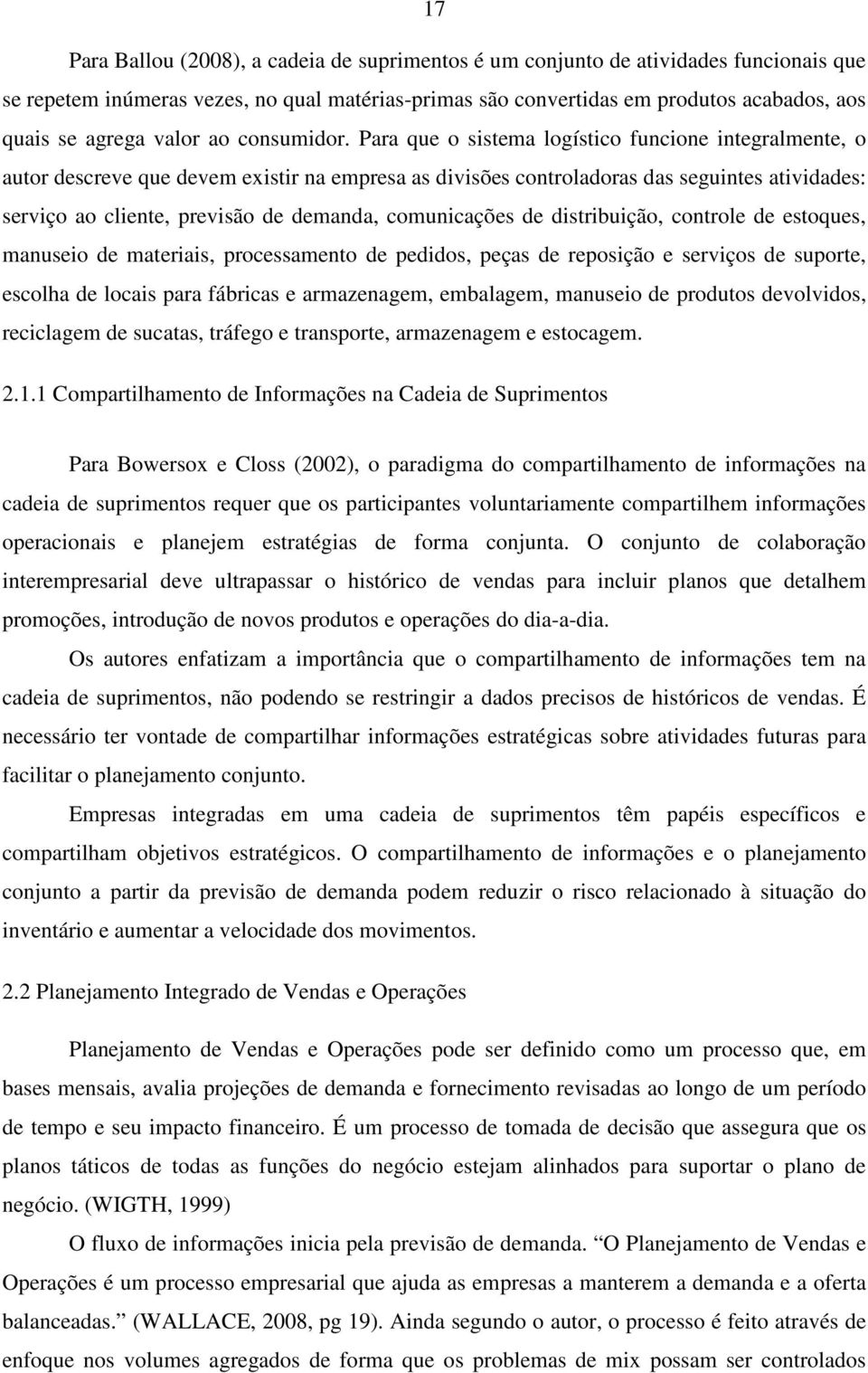 Para que o sistema logístico funcione integralmente, o autor descreve que devem existir na empresa as divisões controladoras das seguintes atividades: serviço ao cliente, previsão de demanda,