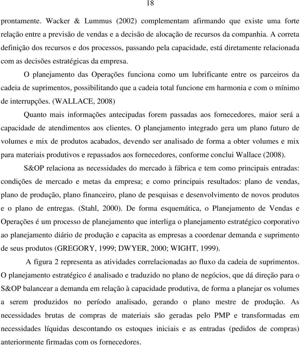 O planejamento das Operações funciona como um lubrificante entre os parceiros da cadeia de suprimentos, possibilitando que a cadeia total funcione em harmonia e com o mínimo de interrupções.