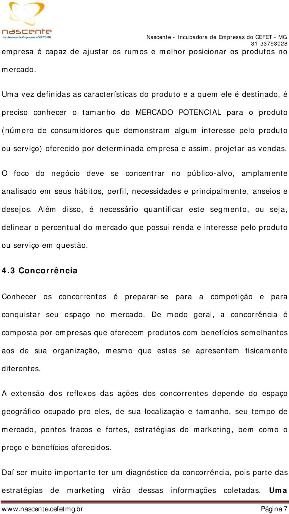 produto ou serviço) oferecido por determinada empresa e assim, projetar as vendas.