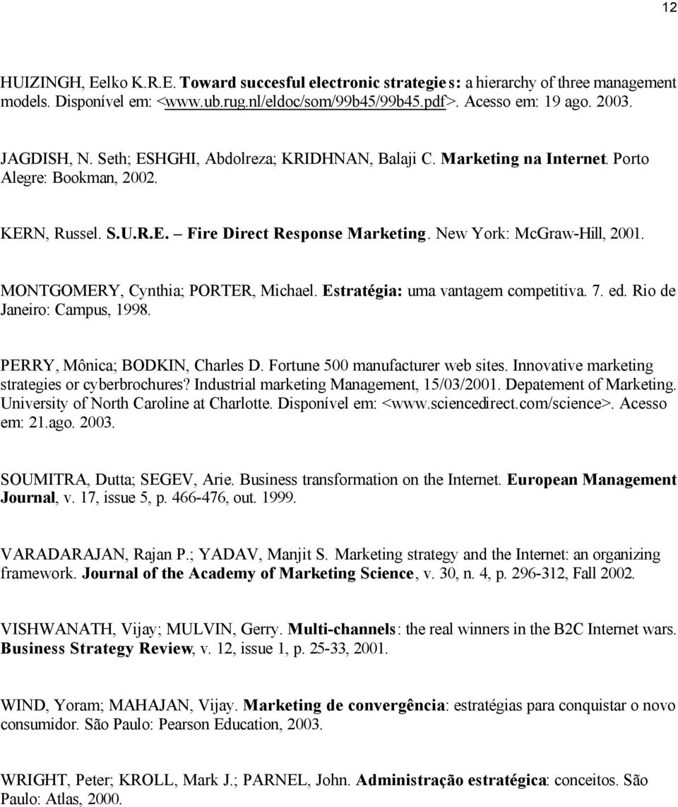 MONTGOMERY, Cynthia; PORTER, Michael. Estratégia: uma vantagem competitiva. 7. ed. Rio de Janeiro: Campus, 1998. PERRY, Mônica; BODKIN, Charles D. Fortune 500 manufacturer web sites.