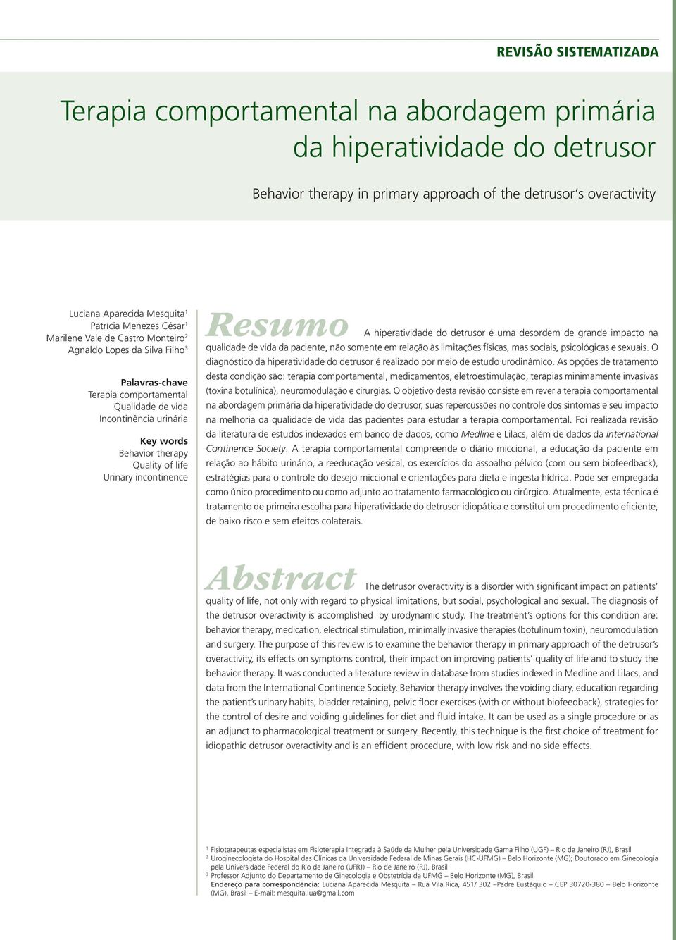 Quality of life Urinary incontinence Resumo A hiperatividade do detrusor é uma desordem de grande impacto na qualidade de vida da paciente, não somente em relação às limitações físicas, mas sociais,