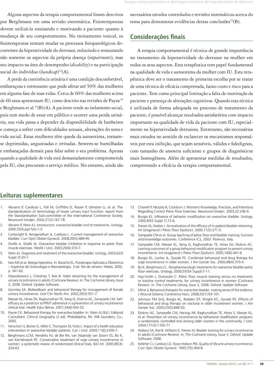 No treinamento vesical, os fisioterapeutas tentam mudar os processos fisiopatológicos decorrentes da hiperatividade do detrusor, reduzindo e restaurando não somente os aspectos da própria doença