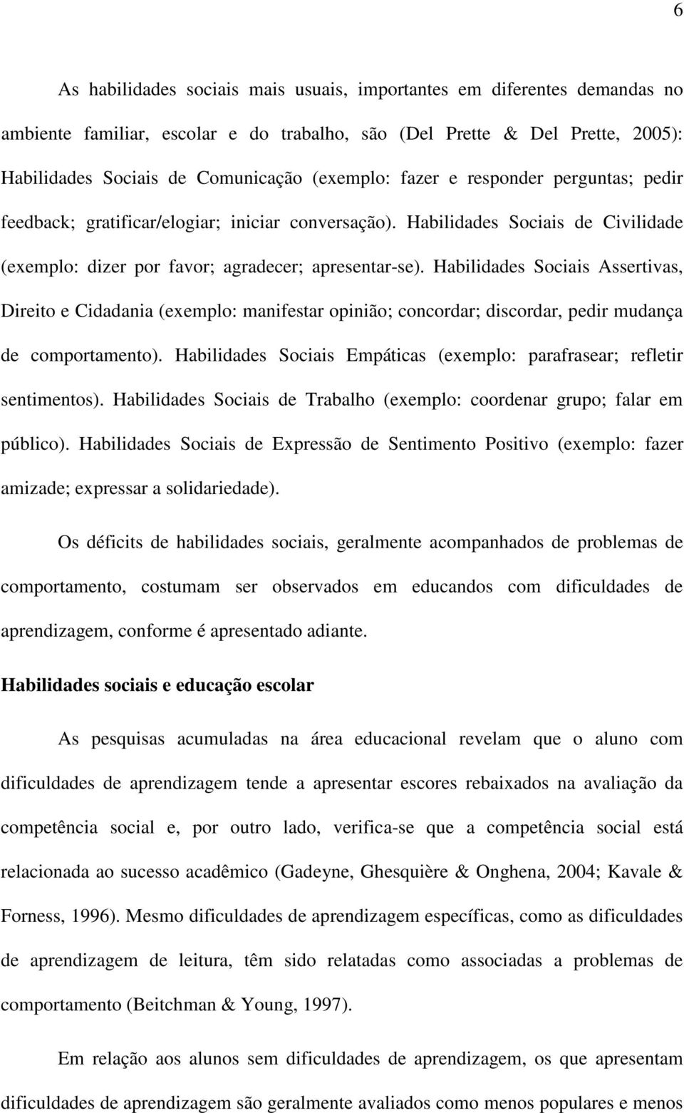 Habilidades Sociais Assertivas, Direito e Cidadania (exemplo: manifestar opinião; concordar; discordar, pedir mudança de comportamento).