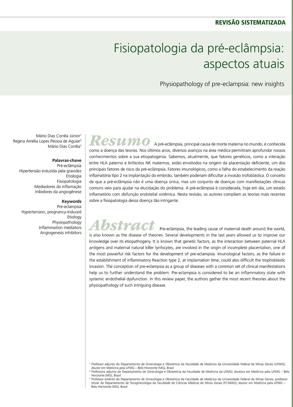 pregnancy-induced Etiology Physiopathology Inflammation mediators Angiogenesis inhibitors Resumo A pré-eclâmpsia, principal causa de morte materna no mundo, é conhecida como a doença das teorias.