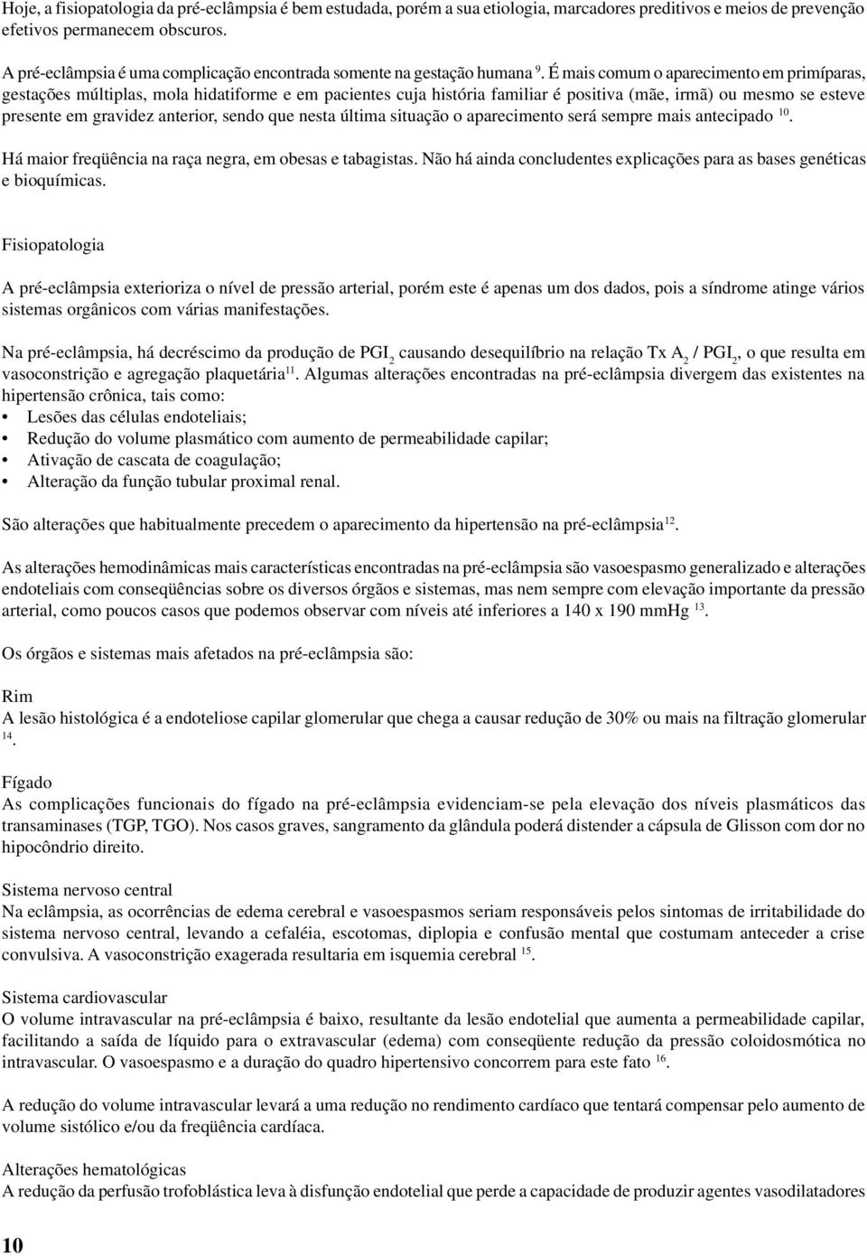 É mais comum o aparecimento em primíparas, gestações múltiplas, mola hidatiforme e em pacientes cuja história familiar é positiva (mãe, irmã) ou mesmo se esteve presente em gravidez anterior, sendo