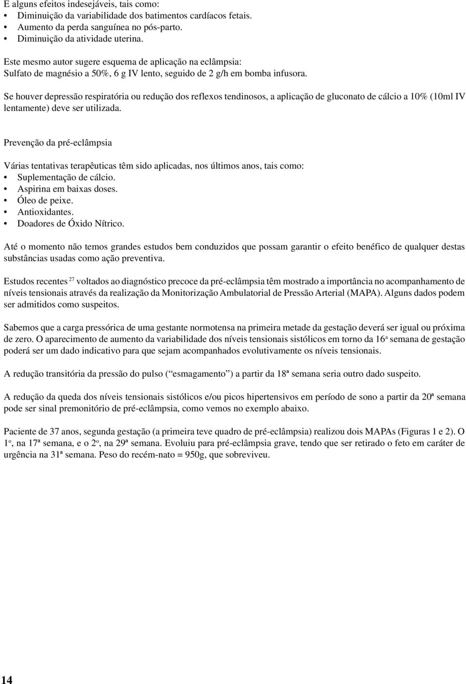 Se houver depressão respiratória ou redução dos reflexos tendinosos, a aplicação de gluconato de cálcio a 10% (10ml IV lentamente) deve ser utilizada.