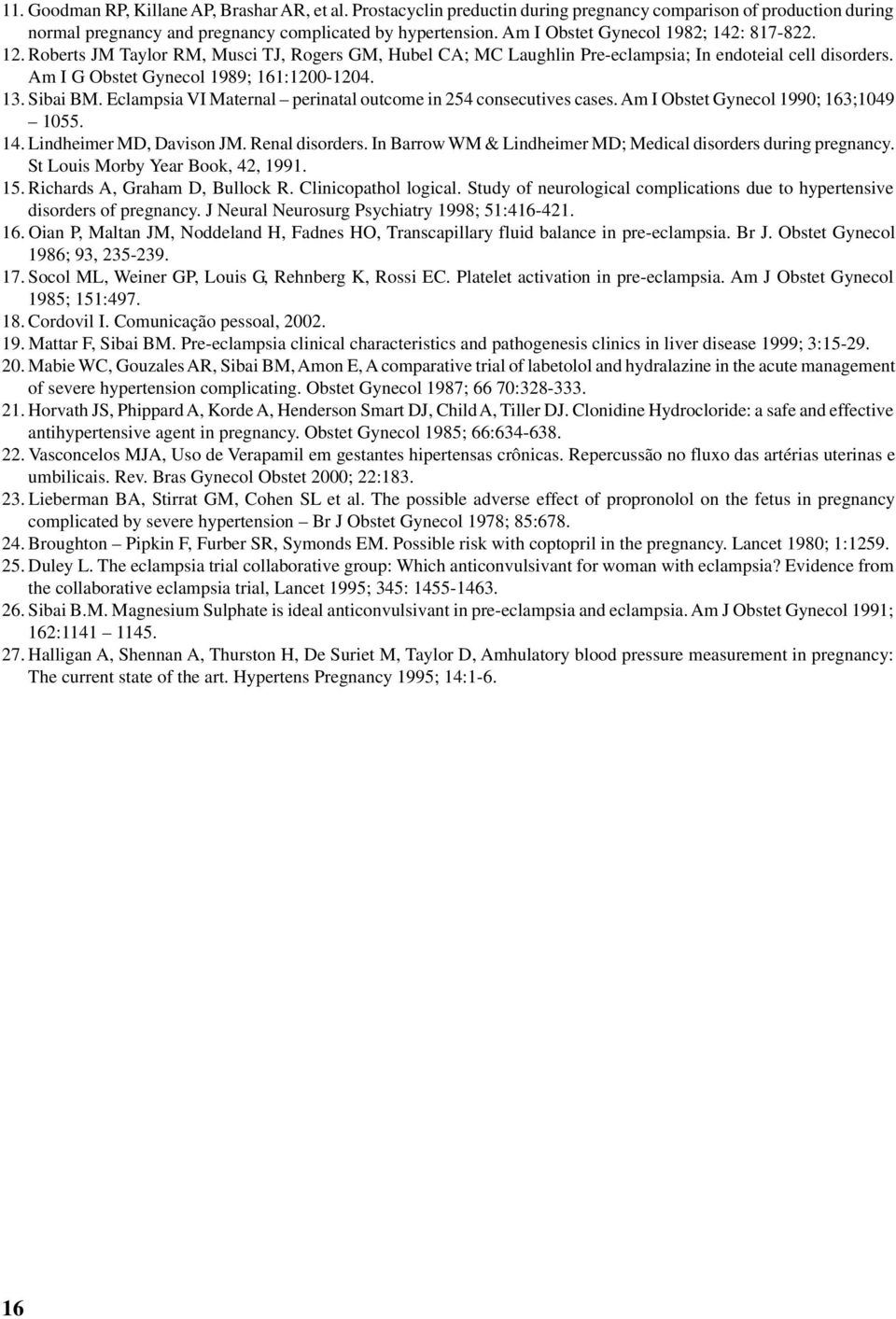 Sibai BM. Eclampsia VI Maternal perinatal outcome in 254 consecutives cases. Am I Obstet Gynecol 1990; 163;1049 1055. 14. Lindheimer MD, Davison JM. Renal disorders.