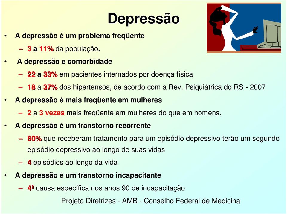 Psiquiátrica do RS - 2007 A depressão é mais freqüente em mulheres 2 a 3 vezes mais freqüente em mulheres do que em homens.