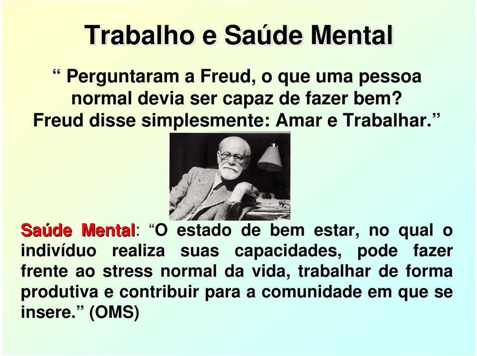 Saúde Mental: O estado de bem estar, no qual o indivíduo realiza suas capacidades, pode