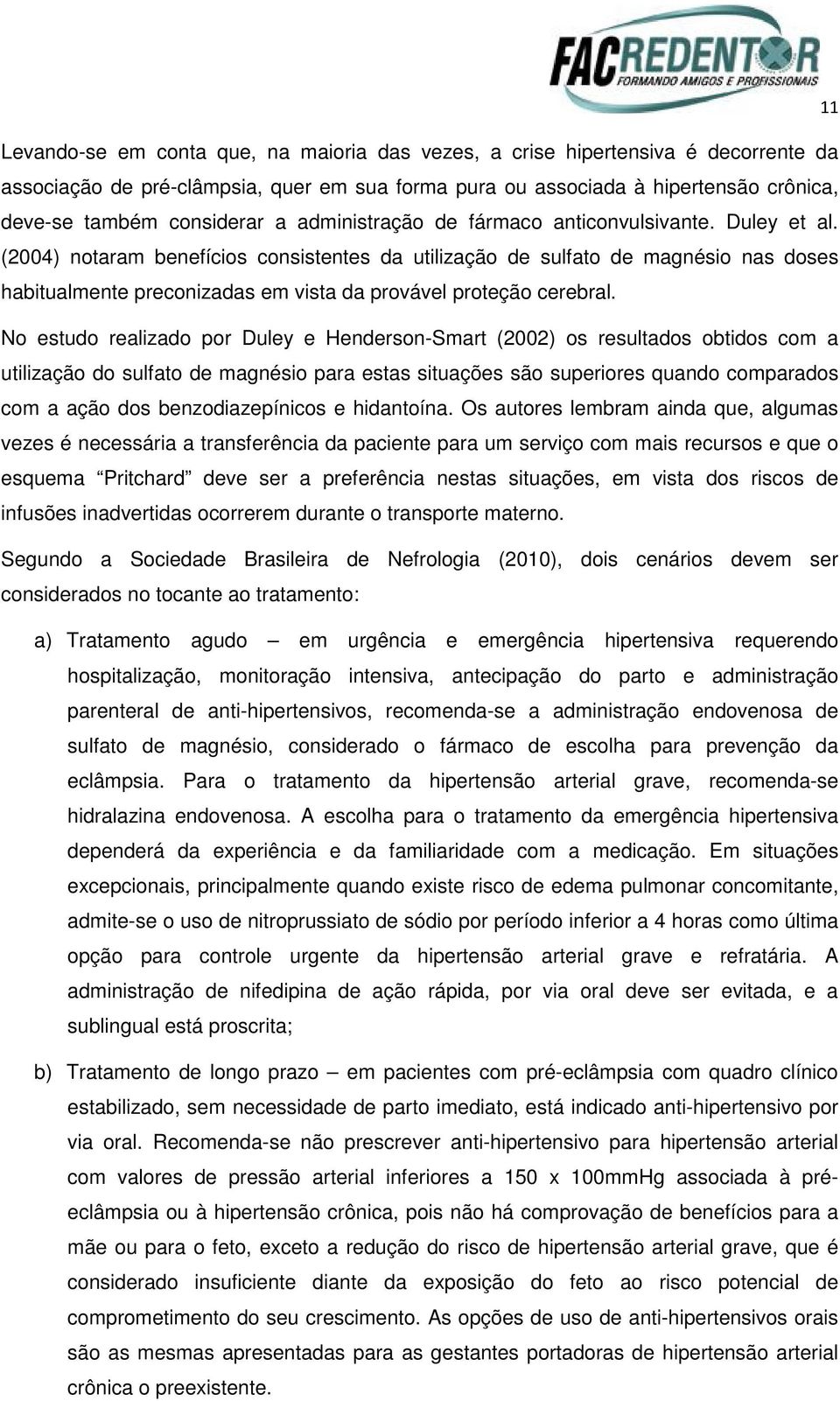 (2004) notaram benefícios consistentes da utilização de sulfato de magnésio nas doses habitualmente preconizadas em vista da provável proteção cerebral.