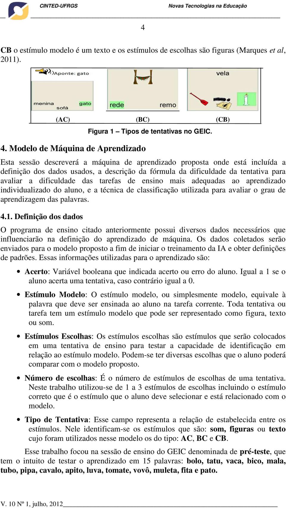 ensino mais adequadas ao aprendizado individualizado do aluno, e a técnica de classificação utilizada para avaliar o grau de aprendizagem das palavras. 4.1.