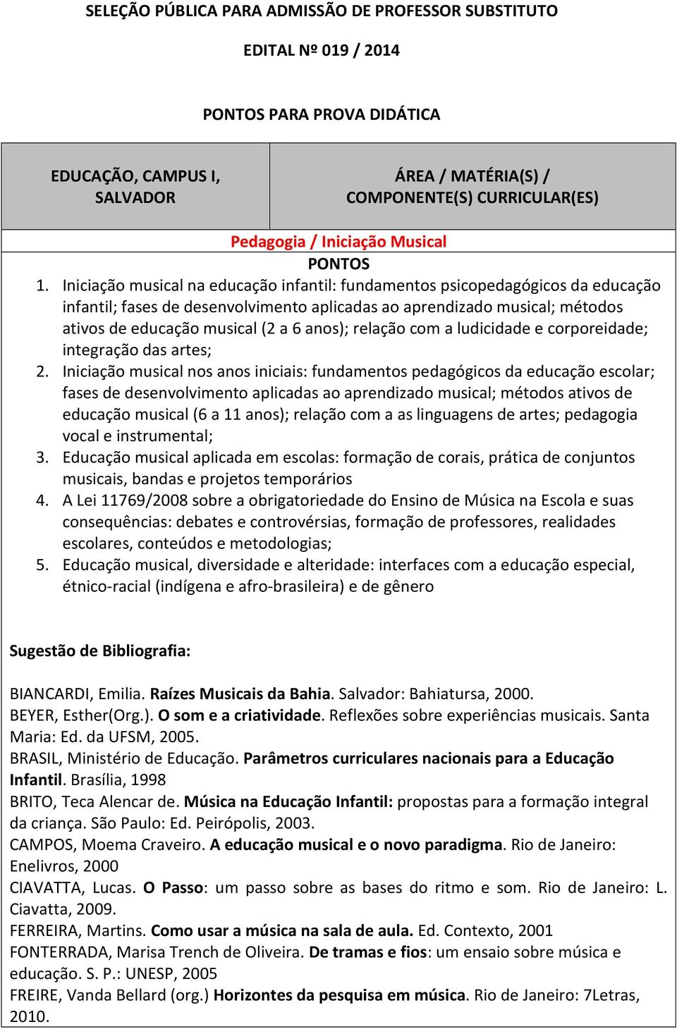 relação com a ludicidade e corporeidade; integração das artes; 2.