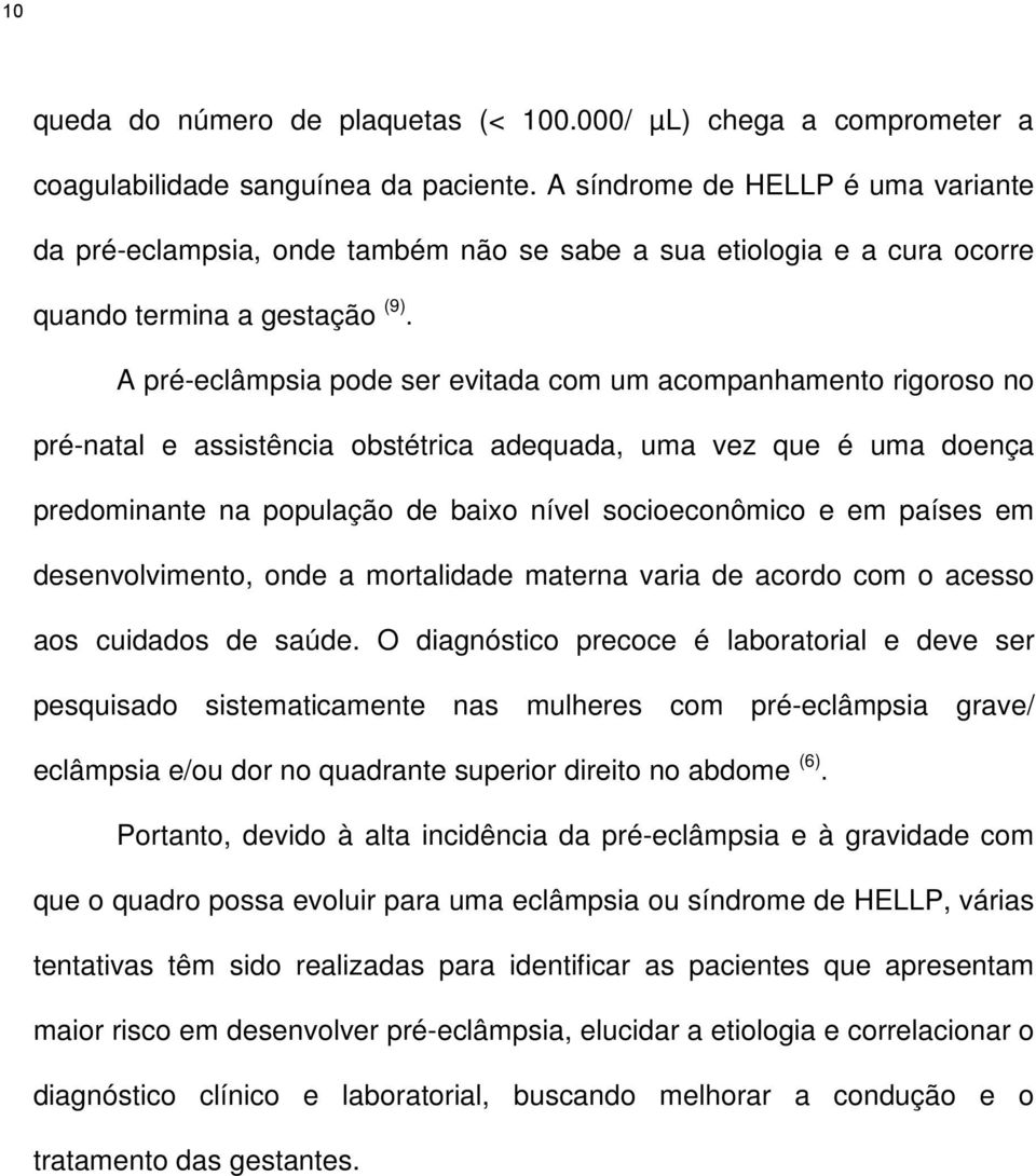 A pré-eclâmpsia pode ser evitada com um acompanhamento rigoroso no pré-natal e assistência obstétrica adequada, uma vez que é uma doença predominante na população de baixo nível socioeconômico e em