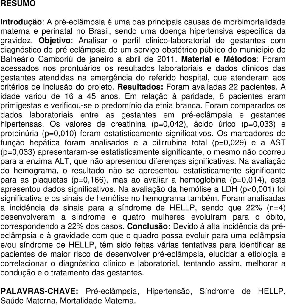 Material e Métodos: Foram acessados nos prontuários os resultados laboratoriais e dados clínicos das gestantes atendidas na emergência do referido hospital, que atenderam aos critérios de inclusão do