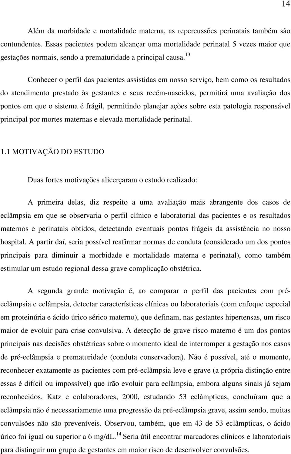 13 Conhecer o perfil das pacientes assistidas em nosso serviço, bem como os resultados do atendimento prestado às gestantes e seus recém-nascidos, permitirá uma avaliação dos pontos em que o sistema