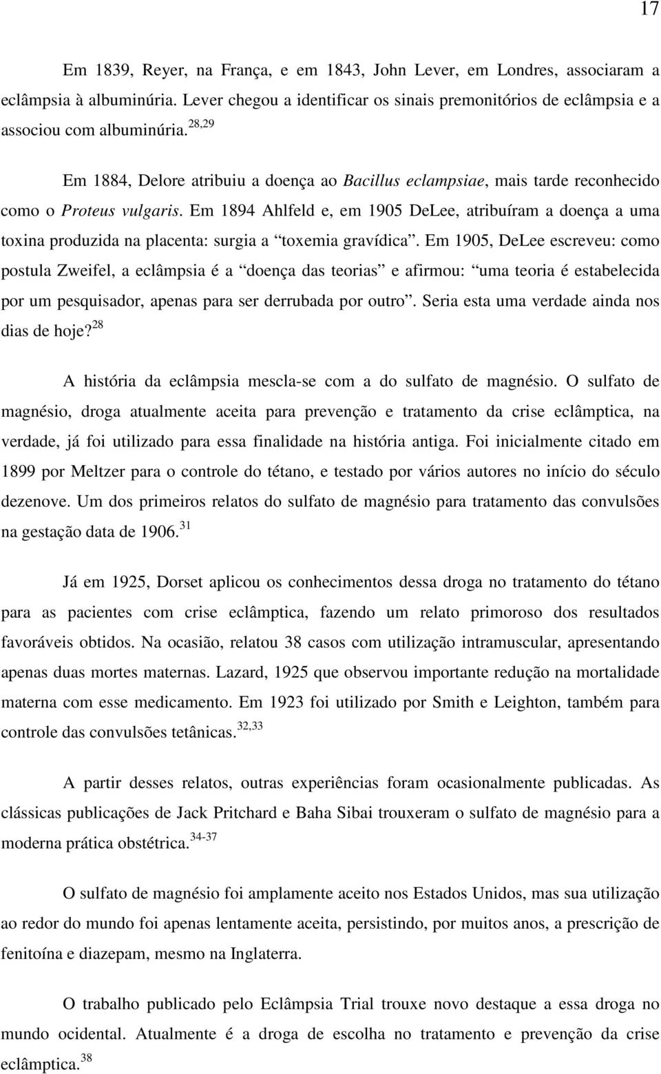 Em 1894 Ahlfeld e, em 1905 DeLee, atribuíram a doença a uma toxina produzida na placenta: surgia a toxemia gravídica.