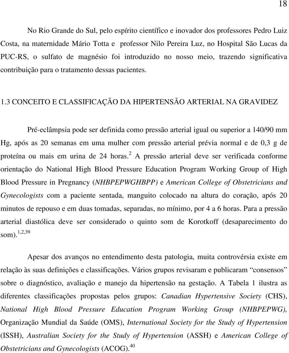 3 CONCEITO E CLASSIFICAÇÃO DA HIPERTENSÃO ARTERIAL NA GRAVIDEZ Pré-eclâmpsia pode ser definida como pressão arterial igual ou superior a 140/90 mm Hg, após as 20 semanas em uma mulher com pressão