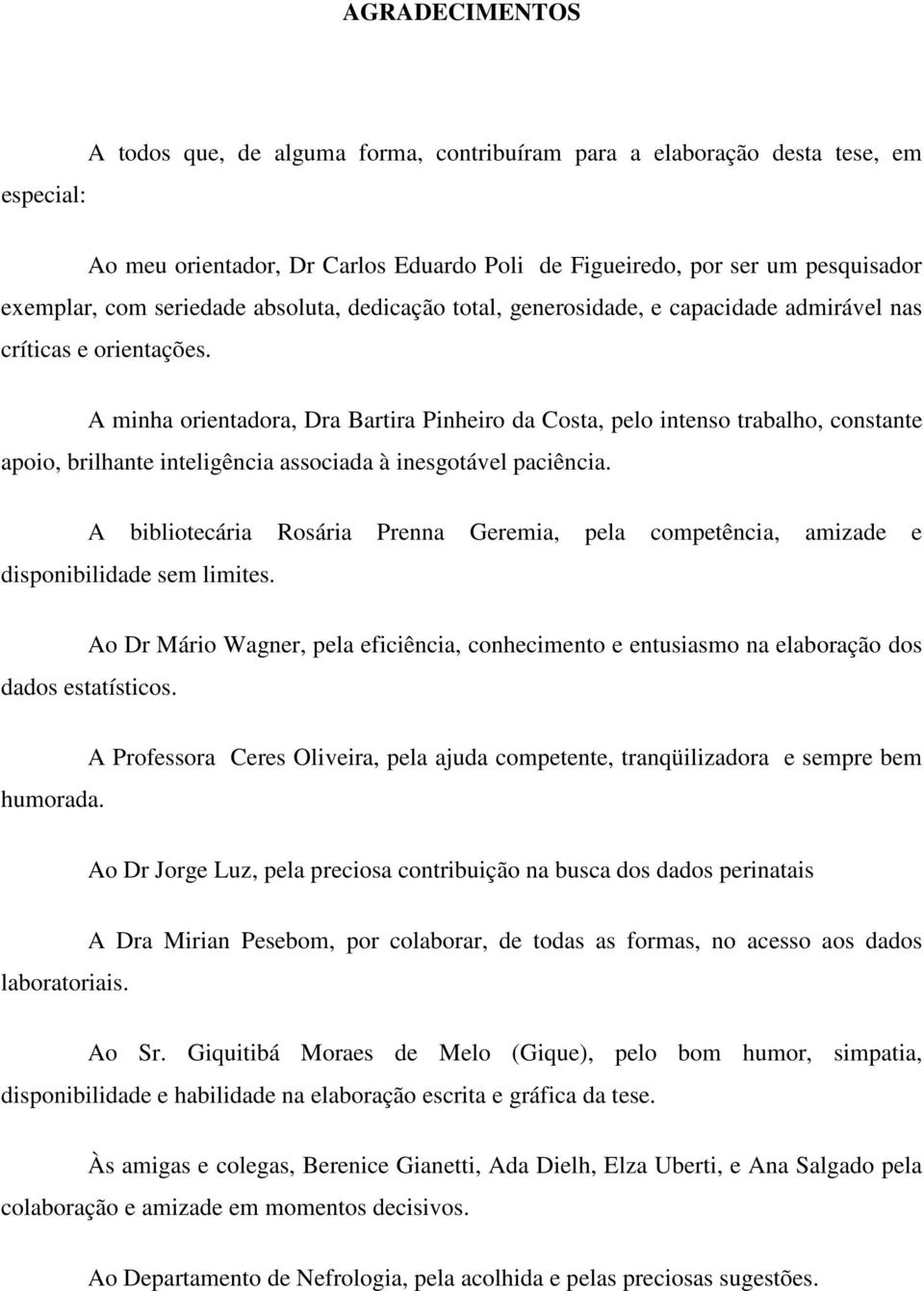 A minha orientadora, Dra Bartira Pinheiro da Costa, pelo intenso trabalho, constante apoio, brilhante inteligência associada à inesgotável paciência.