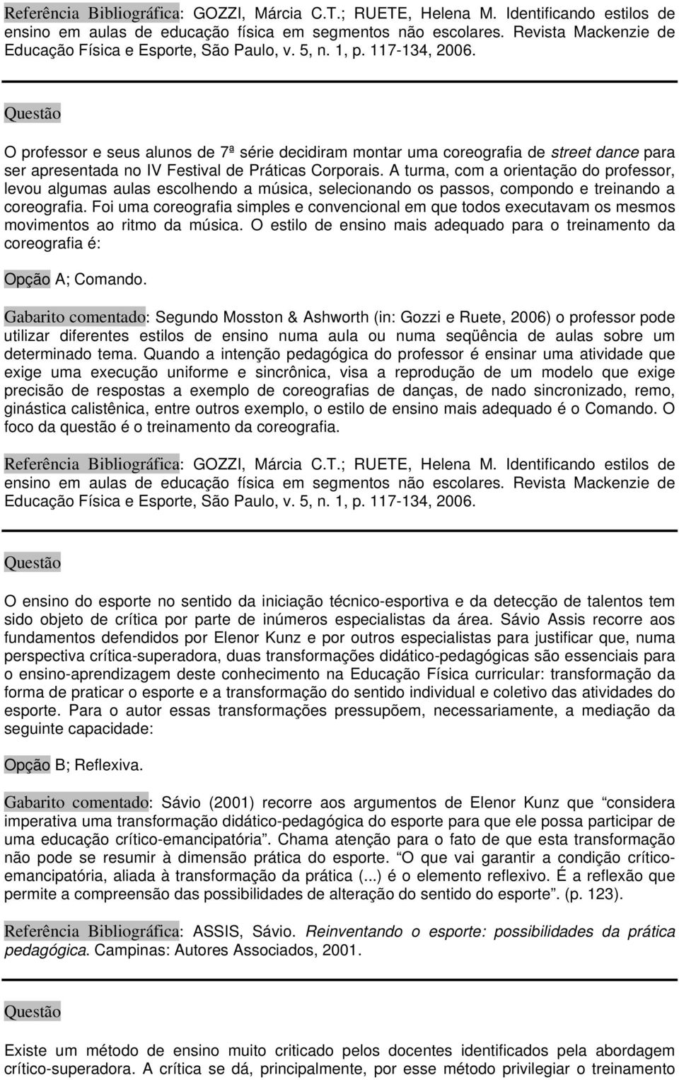 A turma, com a orientação do professor, levou algumas aulas escolhendo a música, selecionando os passos, compondo e treinando a coreografia.