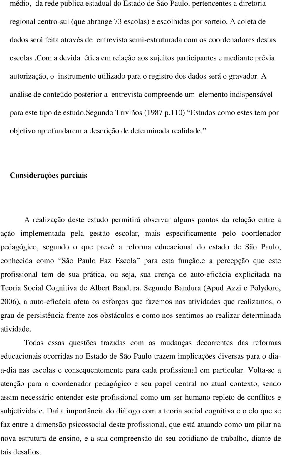 com a devida ética em relação aos sujeitos participantes e mediante prévia autorização, o instrumento utilizado para o registro dos dados será o gravador.