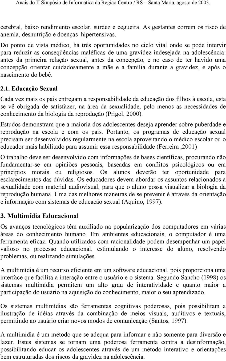 sexual, antes da concepção, e no caso de ter havido uma concepção orientar cuidadosamente a mãe e a família durante a gravidez, e após o nascimento do bebê. 2.1.