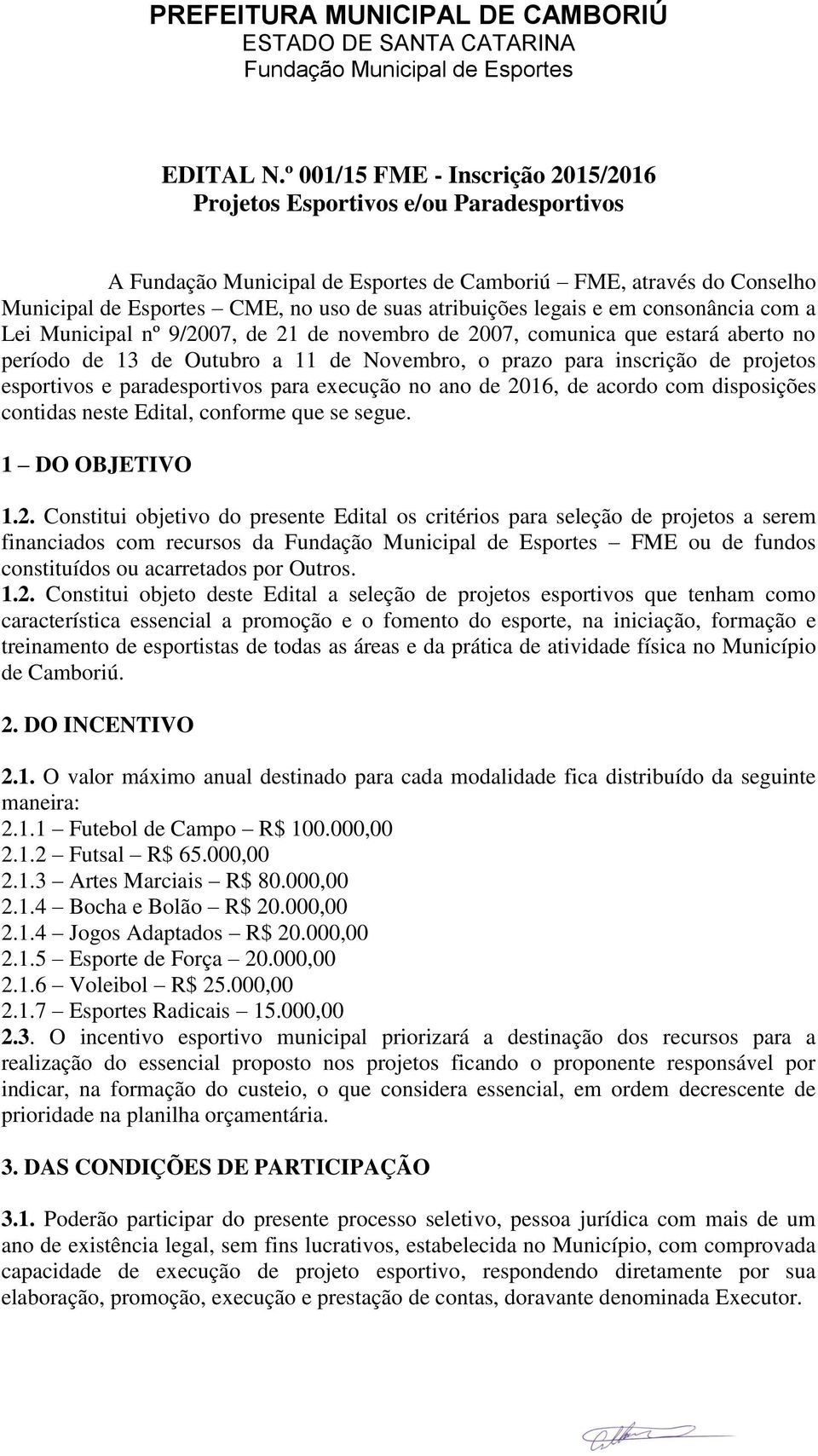 Lei Municipal nº 9/2007, de 21 de novembro de 2007, comunica que estará aberto no período de 13 de Outubro a 11 de Novembro, o prazo para inscrição de projetos esportivos e paradesportivos para