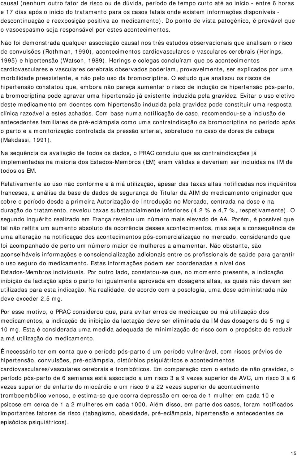 Não foi demonstrada qualquer associação causal nos três estudos observacionais que analisam o risco de convulsões (Rothman, 1990), acontecimentos cardiovasculares e vasculares cerebrais (Herings,