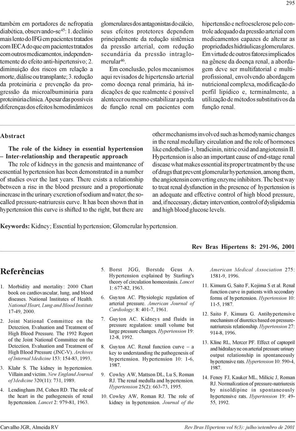 diminuição dos riscos em relação a morte, diálise ou transplante; 3. redução da proteinúria e prevenção da progressão da microalbuminúria para proteinúria clínica.