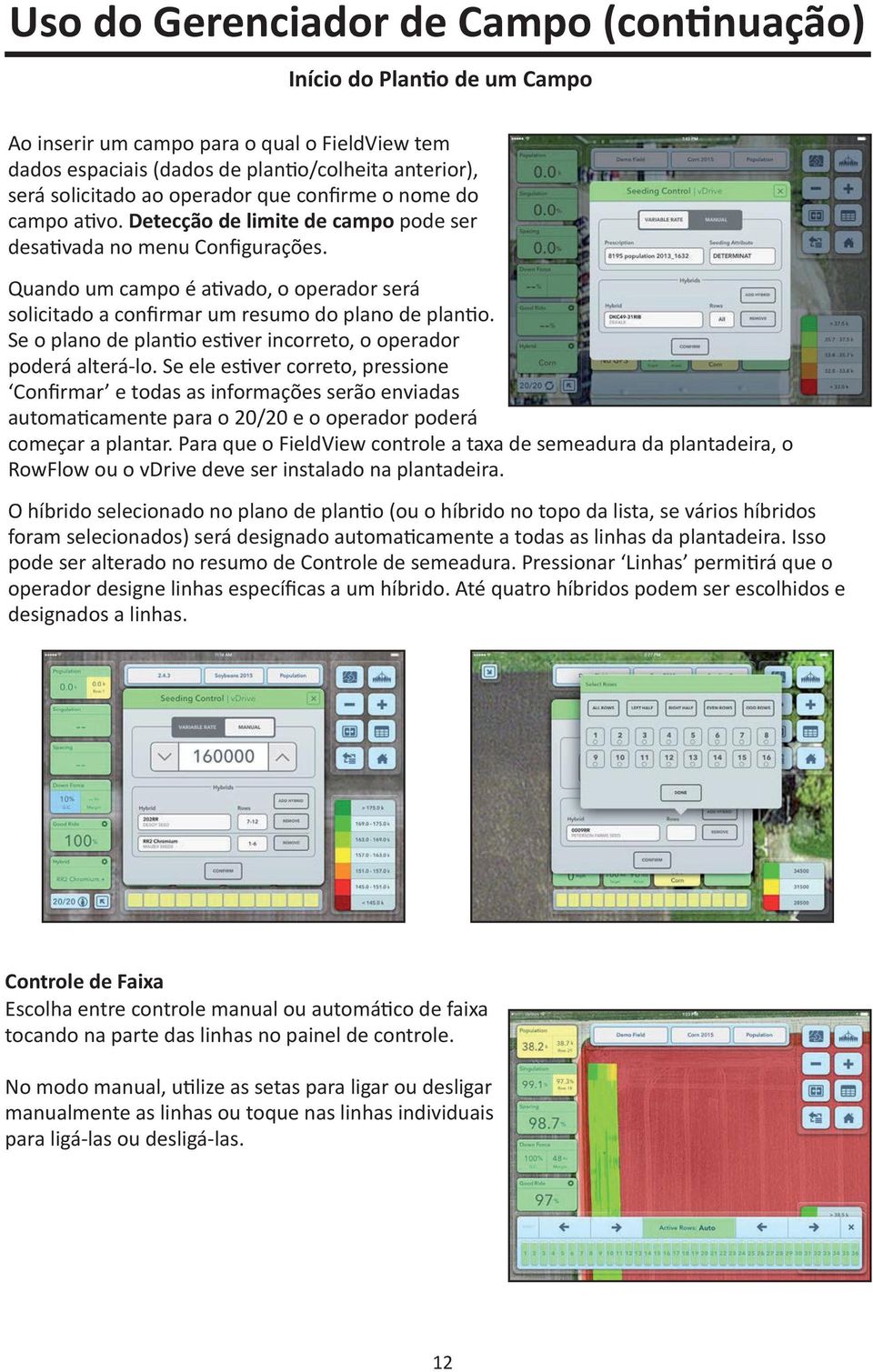 Quando um campo é ativado, o operador será solicitado a confirmar um resumo do plano de plantio. Se o plano de plantio estiver incorreto, o operador poderá alterá-lo.