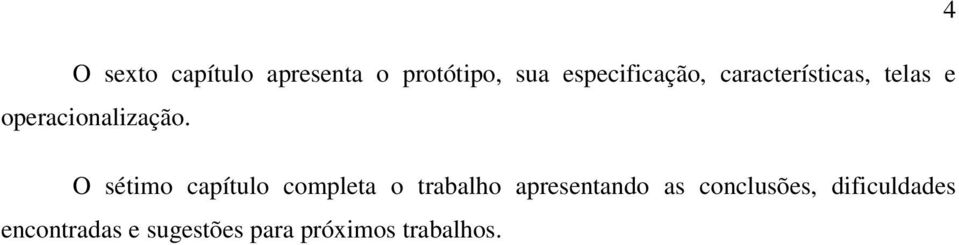 O sétimo capítulo completa o trabalho apresentando as