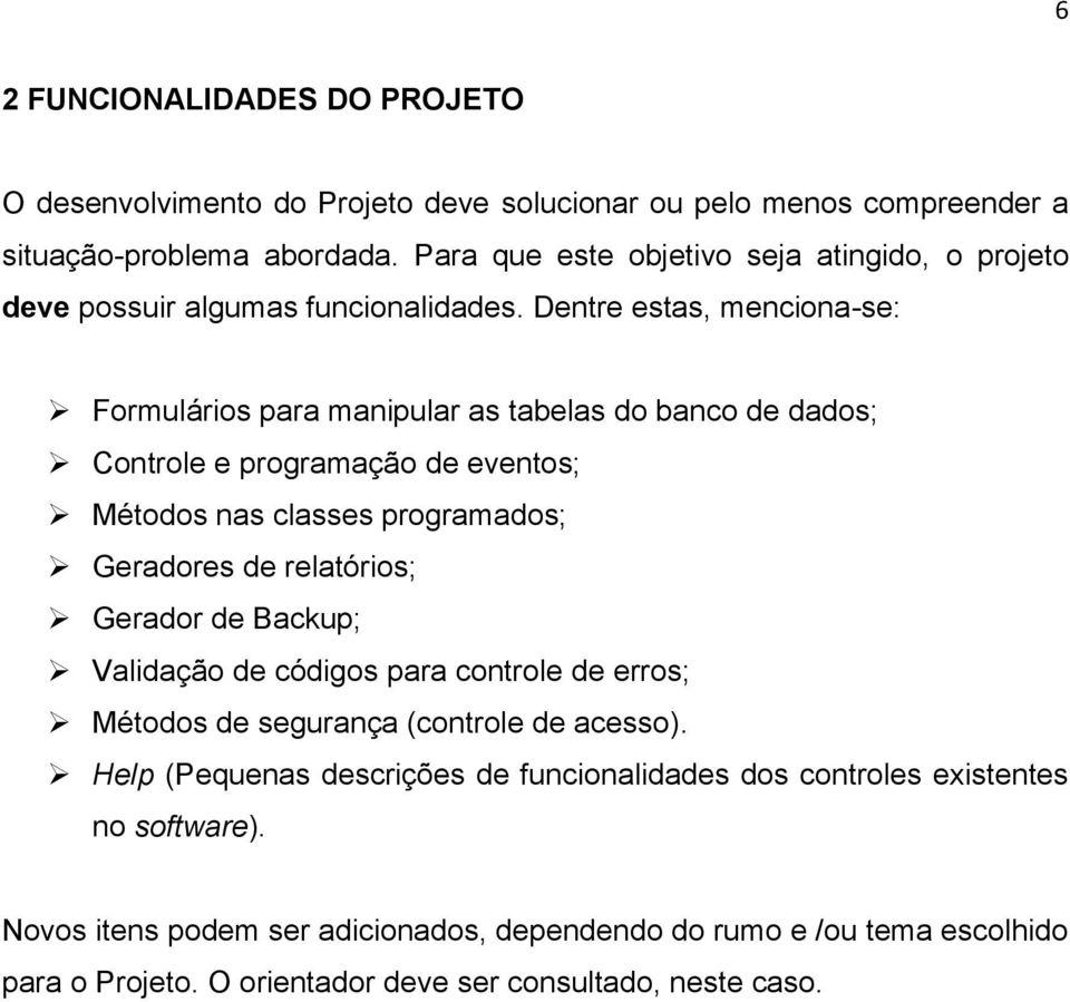 Dentre estas, menciona-se: Formulários para manipular as tabelas do banco de dados; Controle e programação de eventos; Métodos nas classes programados; Geradores de relatórios;