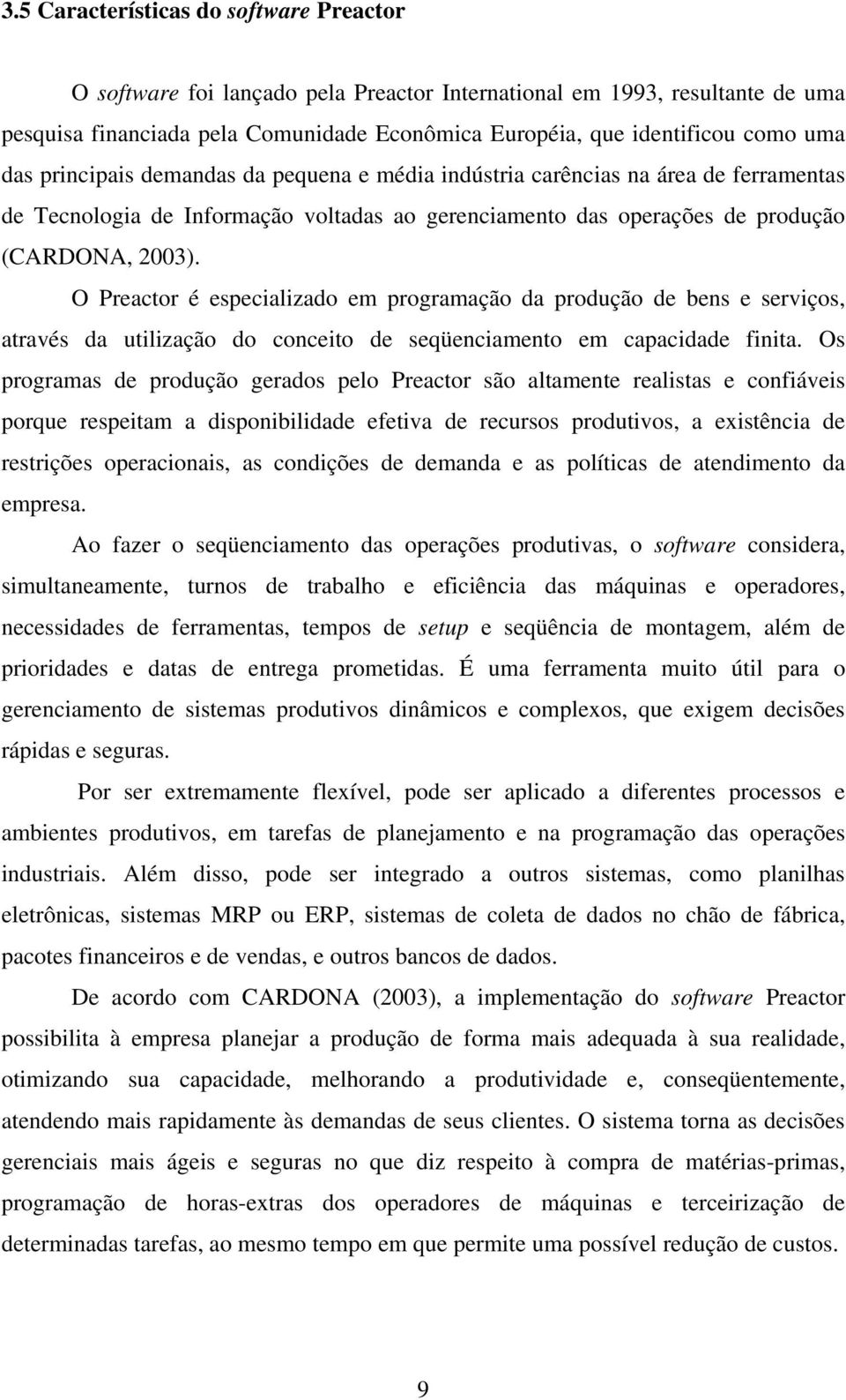 O Preactor é especializado em programação da produção de bens e serviços, através da utilização do conceito de seqüenciamento em capacidade finita.