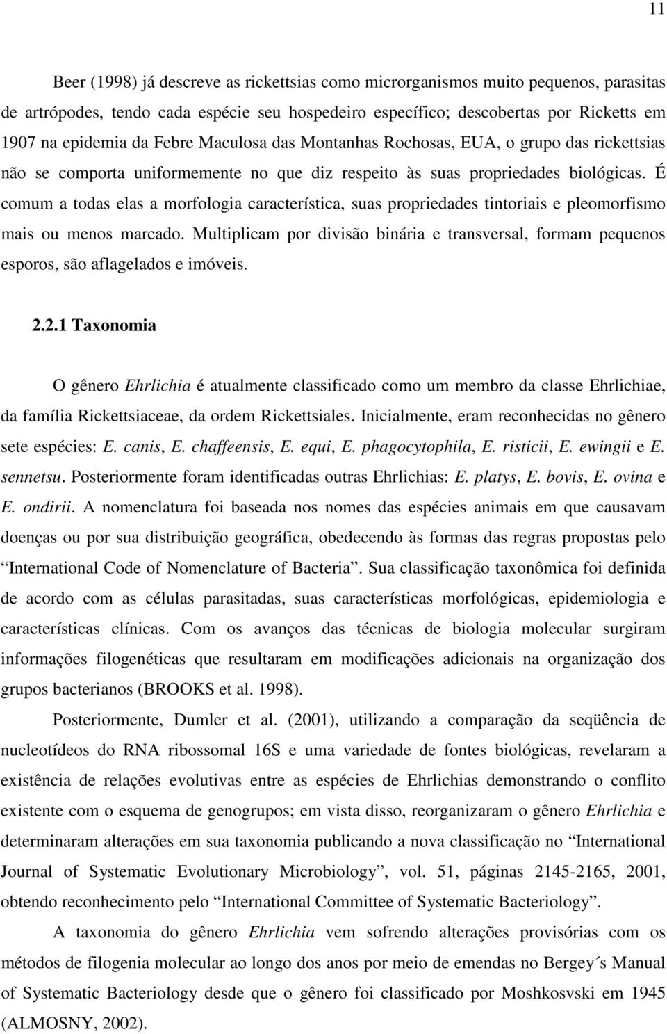 É comum a todas elas a morfologia característica, suas propriedades tintoriais e pleomorfismo mais ou menos marcado.