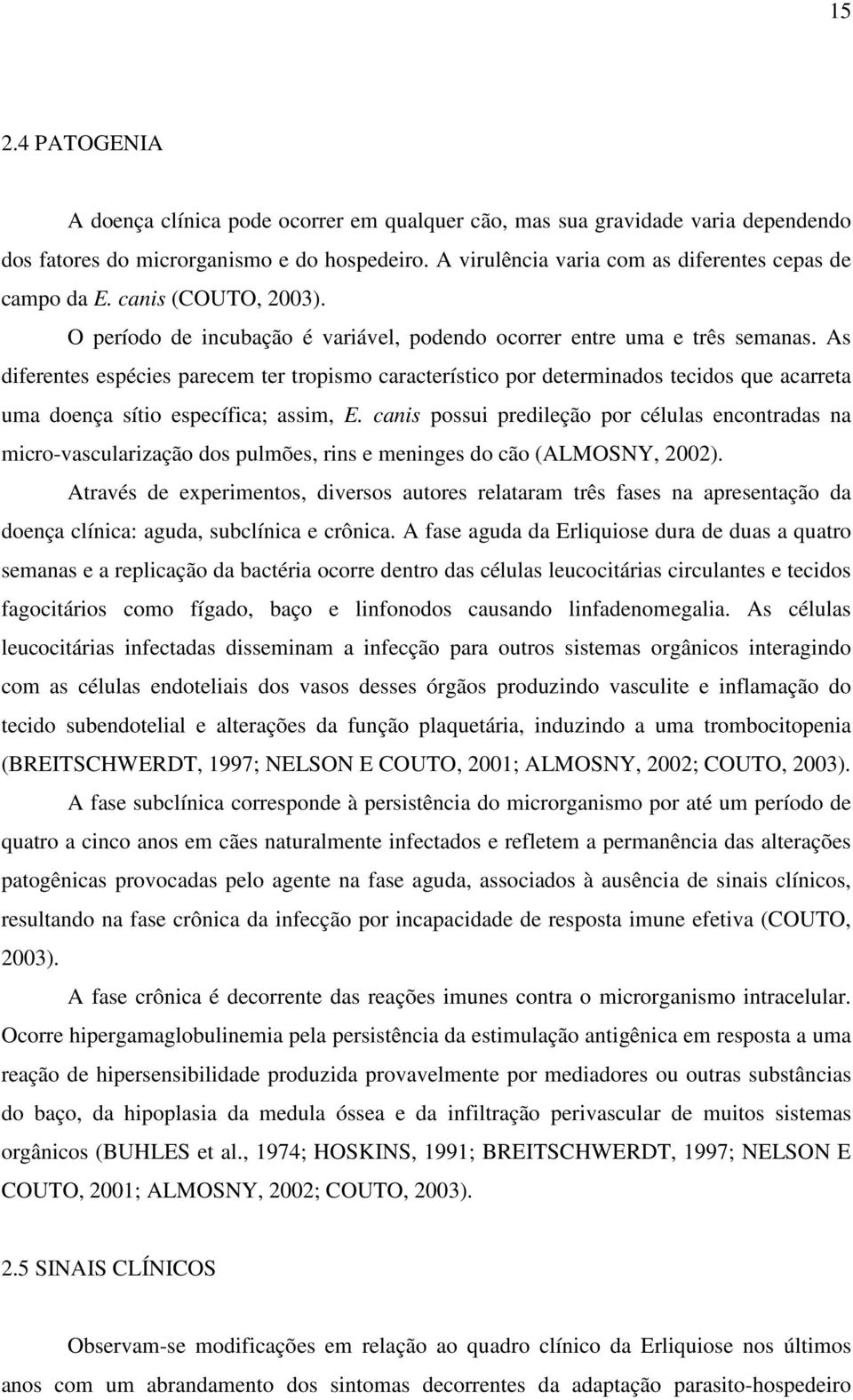 As diferentes espécies parecem ter tropismo característico por determinados tecidos que acarreta uma doença sítio específica; assim, E.