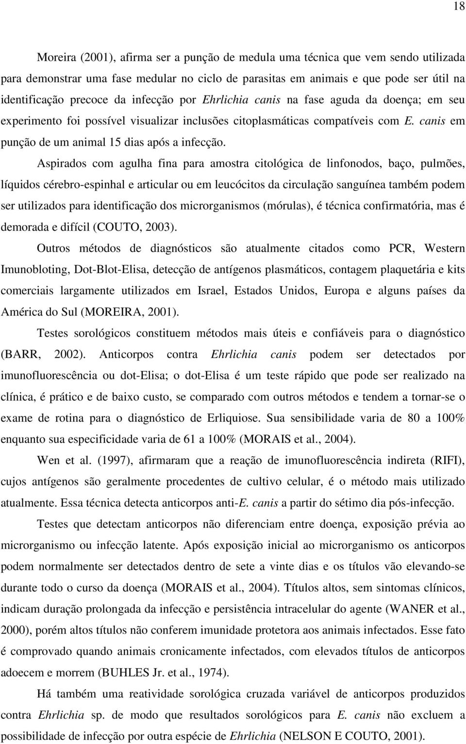 Aspirados com agulha fina para amostra citológica de linfonodos, baço, pulmões, líquidos cérebro-espinhal e articular ou em leucócitos da circulação sanguínea também podem ser utilizados para