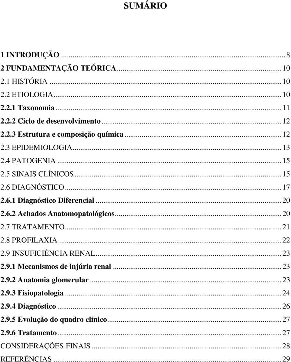 .. 20 2.7 TRATAMENTO... 21 2.8 PROFILAXIA... 22 2.9 INSUFICIÊNCIA RENAL... 23 2.9.1 Mecanismos de injúria renal... 23 2.9.2 Anatomia glomerular... 23 2.9.3 Fisiopatologia.