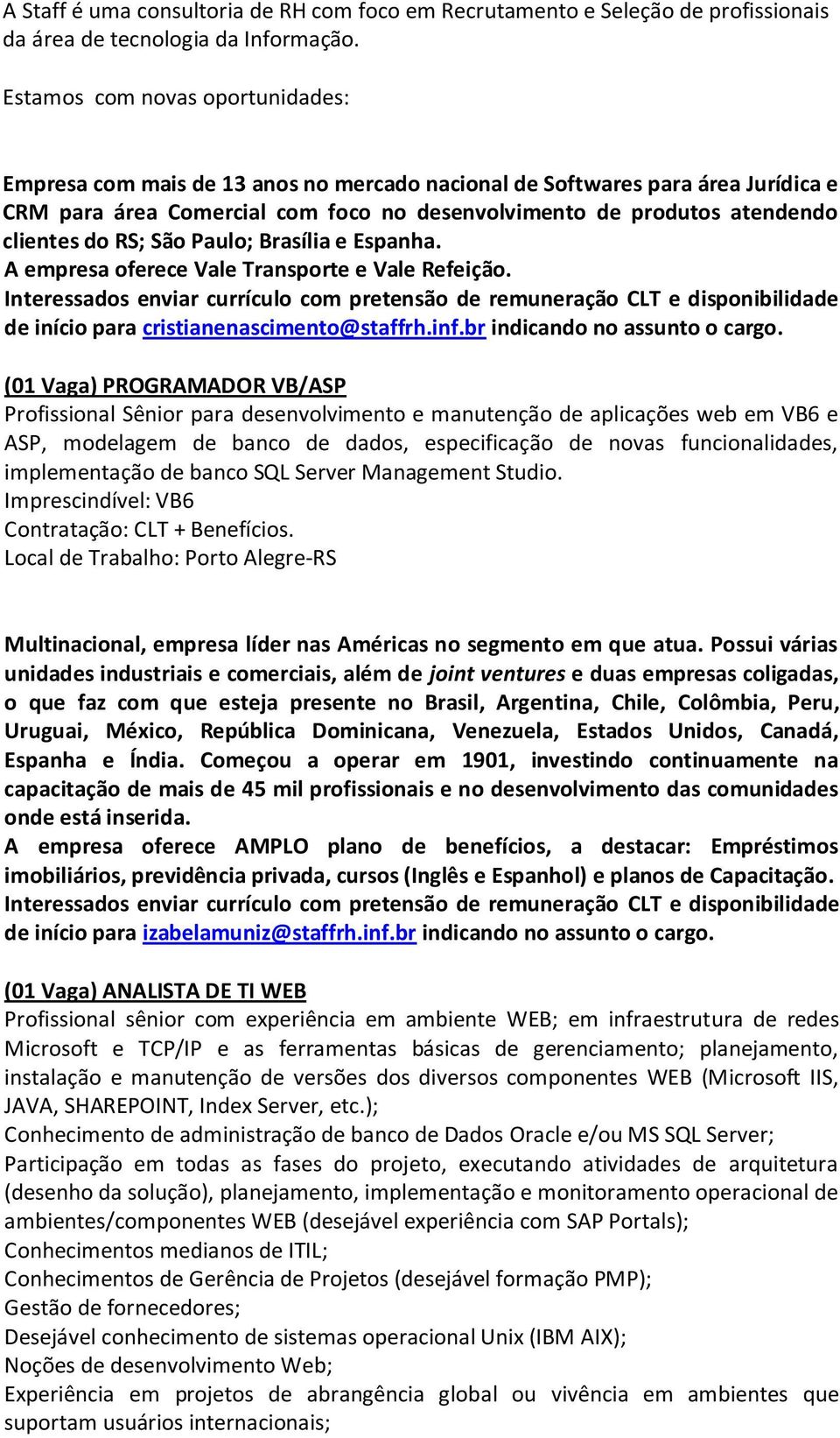 do RS; São Paulo; Brasília e Espanha. A empresa oferece Vale Transporte e Vale Refeição.