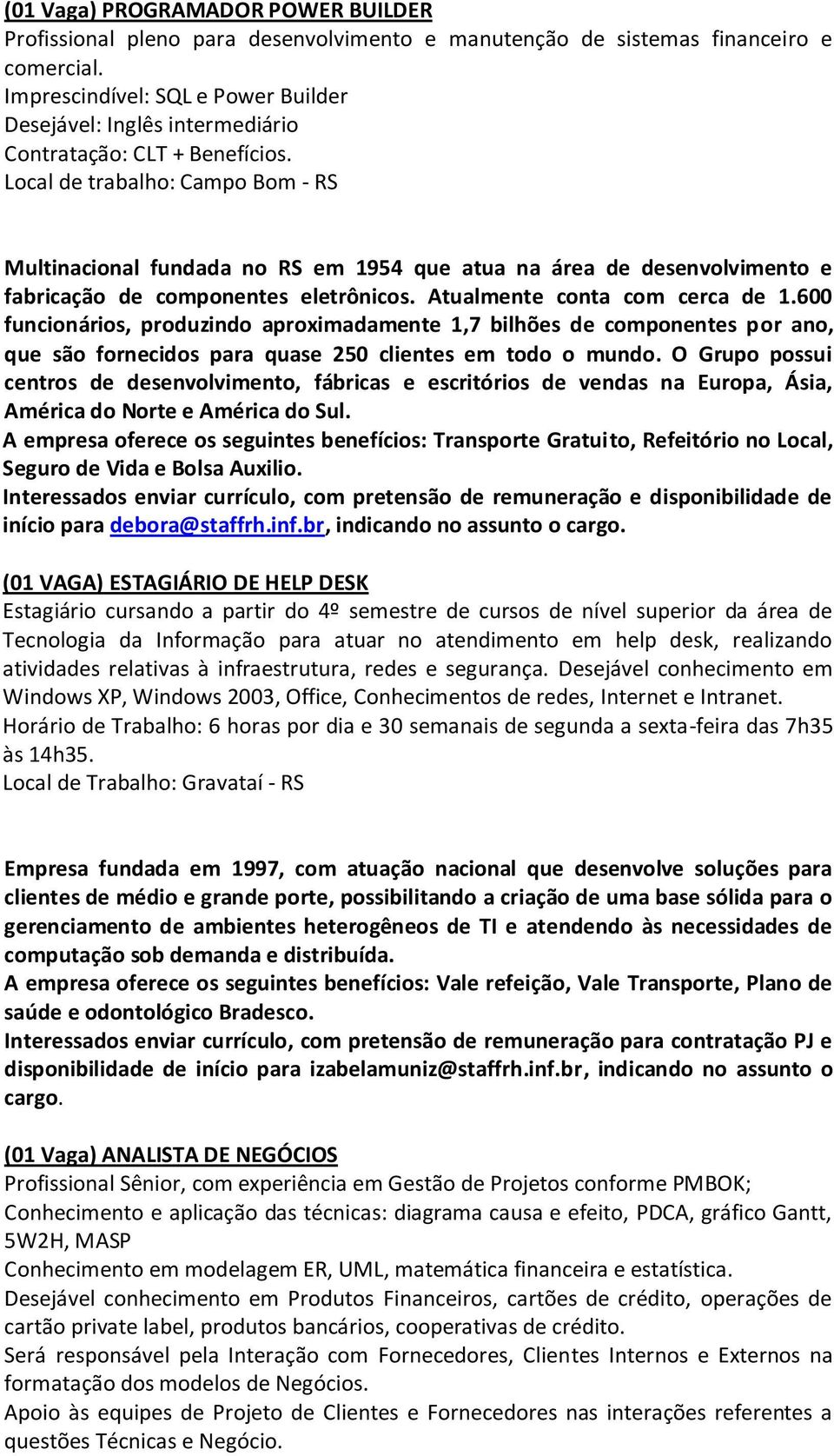 600 funcionários, produzindo aproximadamente 1,7 bilhões de componentes por ano, que são fornecidos para quase 250 clientes em todo o mundo.