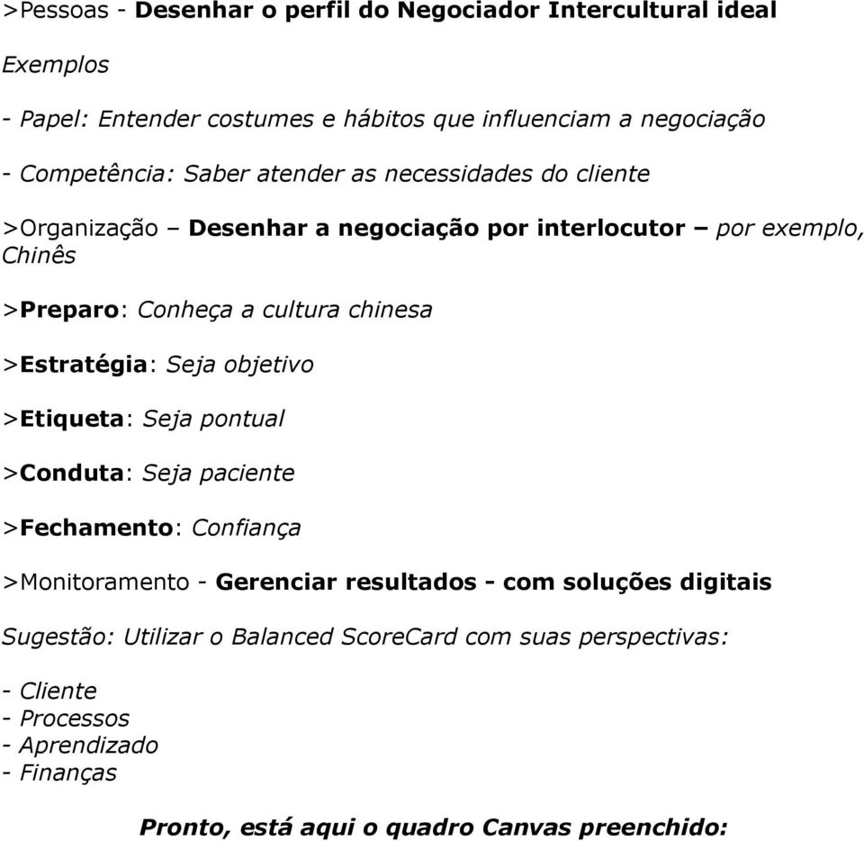 >Estratégia: Seja objetivo >Etiqueta: Seja pontual >Conduta: Seja paciente >Fechamento: Confiança >Monitoramento - Gerenciar resultados - com soluções