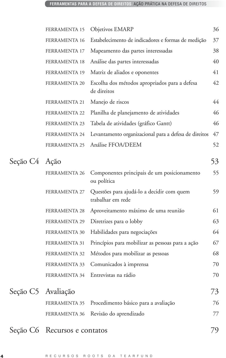 de atividades 46 FERRAMENTA 23 Tabela de atividades (gráfico Gantt) 46 FERRAMENTA 24 Levantamento organizacional para a defesa de direitos 47 FERRAMENTA 25 Análise FFOA/DEEM 52 Seção C4 Ação 53