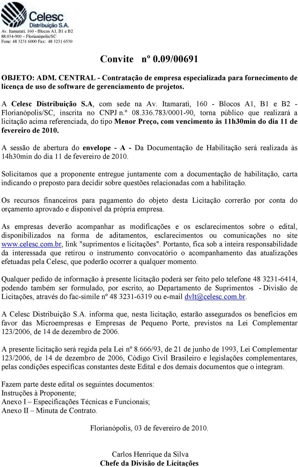 Itamarati, 160 - Blocos A1, B1 e B2 - Florianópolis/SC, inscrita no CNPJ n.º 08.336.