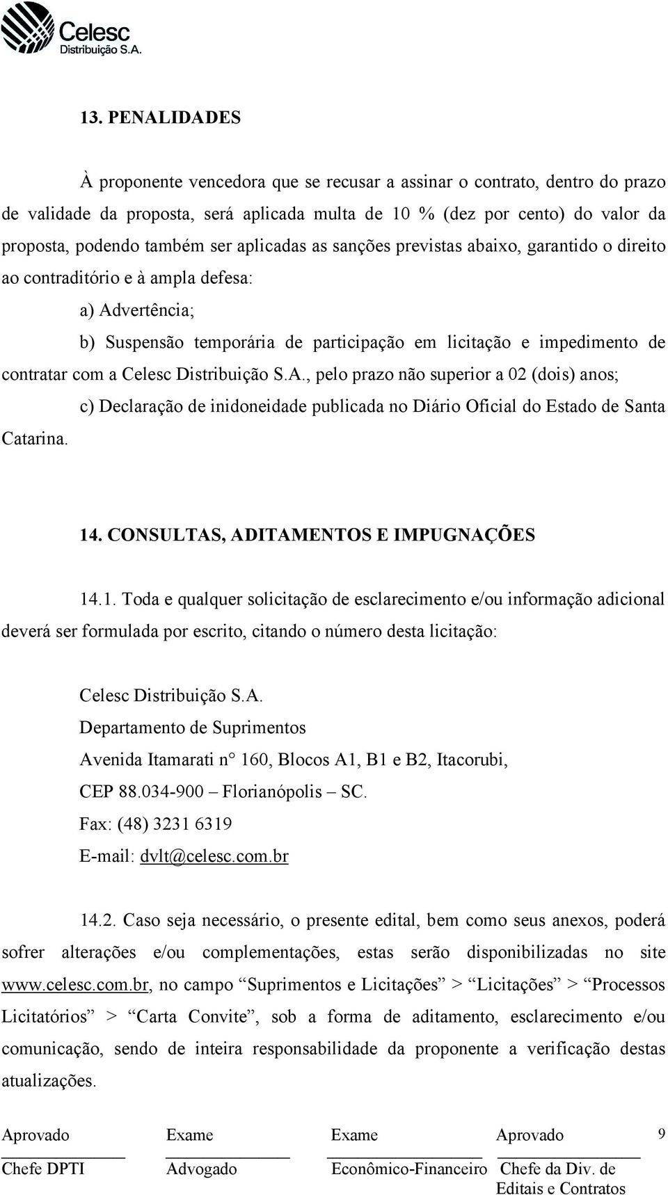 Celesc Distribuição S.A., pelo prazo não superior a 02 (dois) anos; c) Declaração de inidoneidade publicada no Diário Oficial do Estado de Santa Catarina. 14. CONSULTAS, ADITAMENTOS E IMPUGNAÇÕES 14.