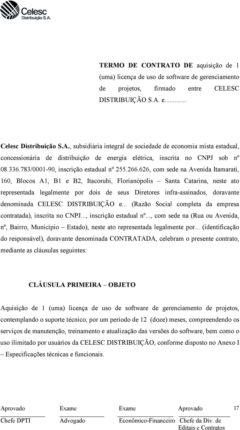 626, com sede na Avenida Itamarati, 160, Blocos A1, B1 e B2, Itacorubi, Florianópolis Santa Catarina, neste ato representada legalmente por dois de seus Diretores infra-assinados, doravante