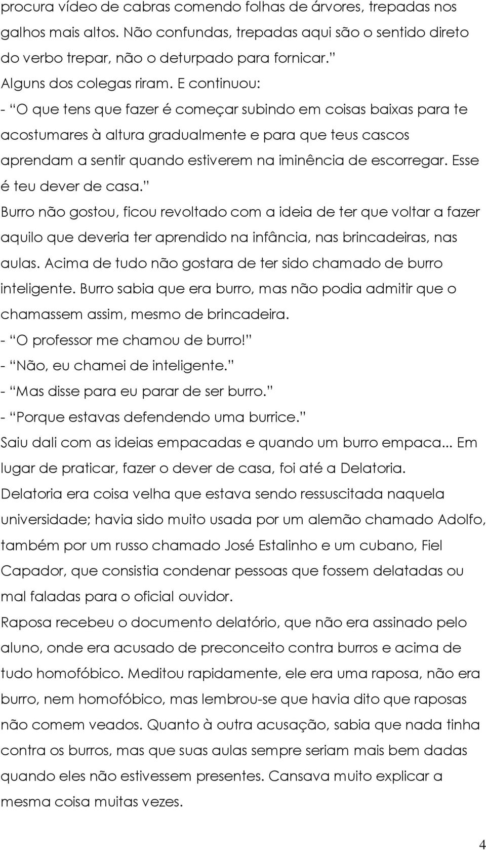 E continuou: - O que tens que fazer é começar subindo em coisas baixas para te acostumares à altura gradualmente e para que teus cascos aprendam a sentir quando estiverem na iminência de escorregar.