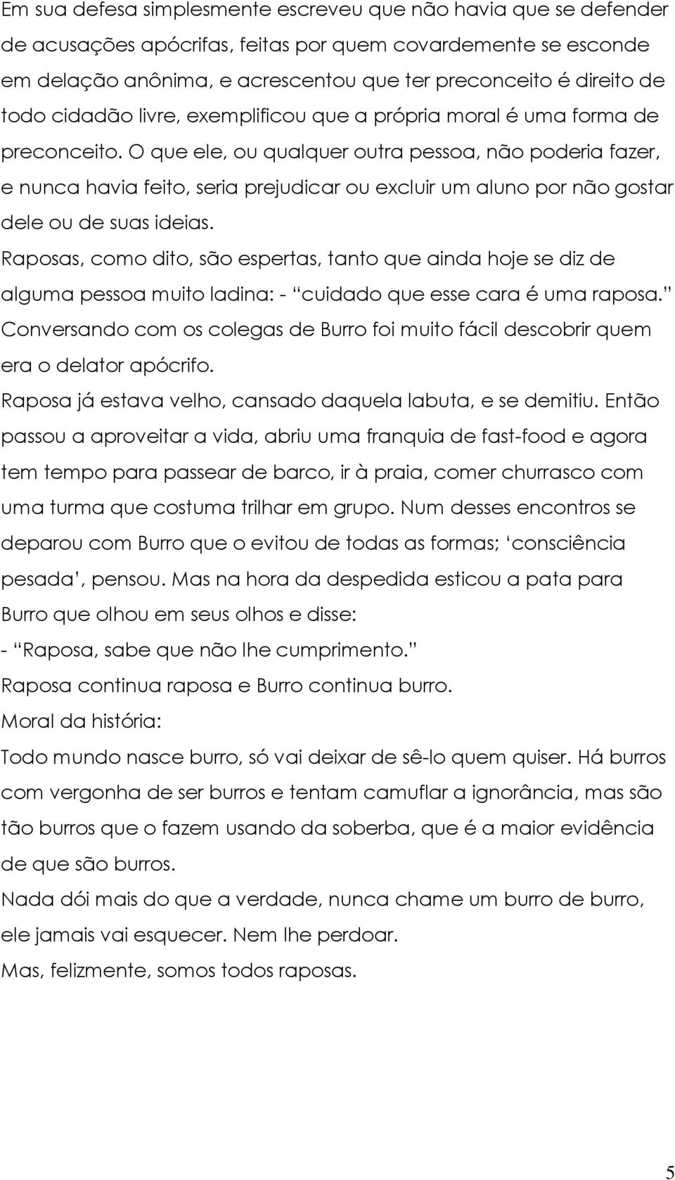 O que ele, ou qualquer outra pessoa, não poderia fazer, e nunca havia feito, seria prejudicar ou excluir um aluno por não gostar dele ou de suas ideias.