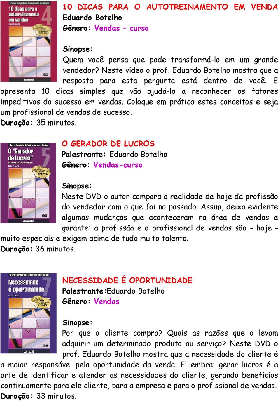 Coloque em prática estes conceitos e seja um profissional de vendas de sucesso. Duração: 35 minutos.