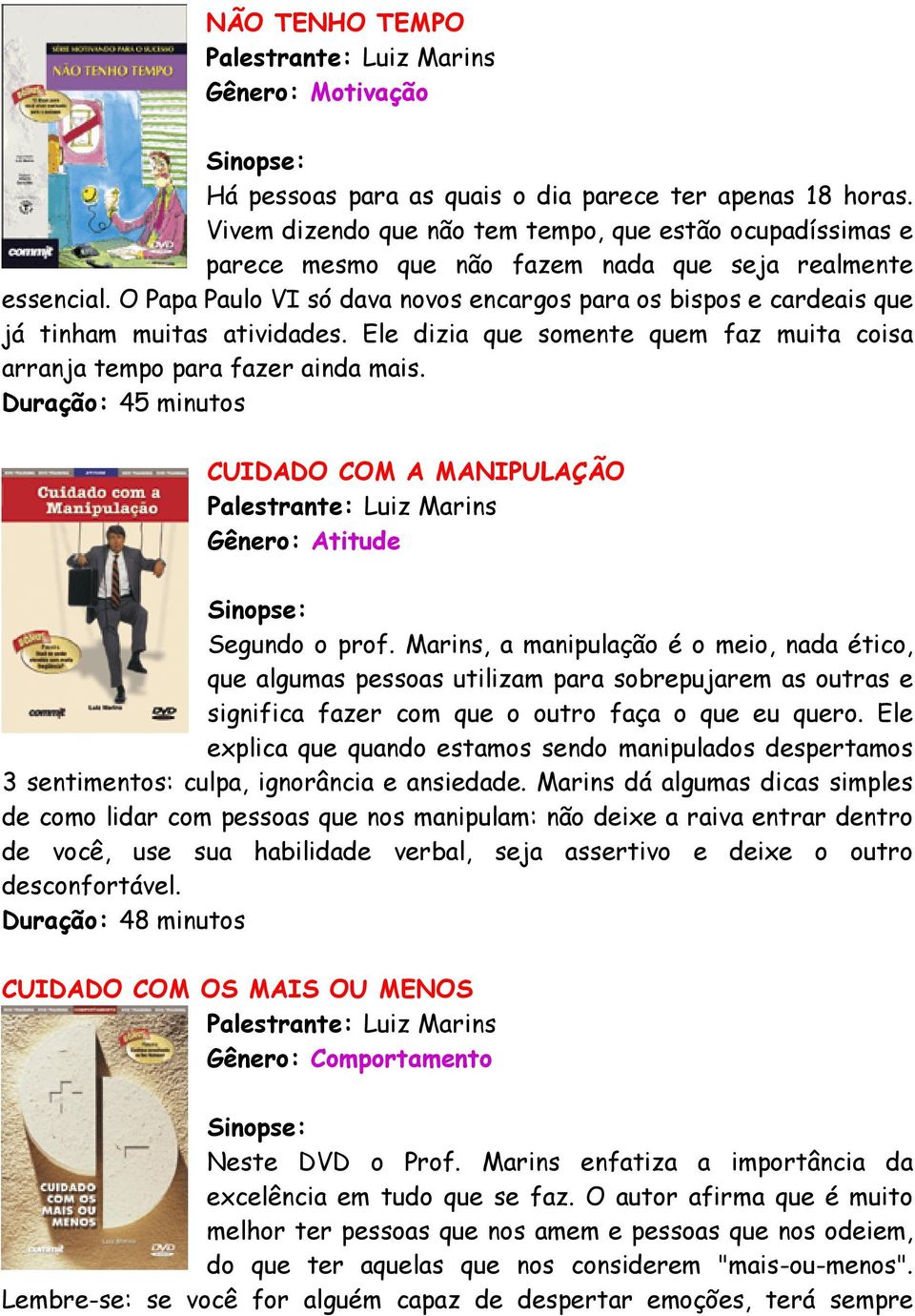 O Papa Paulo VI só dava novos encargos para os bispos e cardeais que já tinham muitas atividades. Ele dizia que somente quem faz muita coisa arranja tempo para fazer ainda mais.